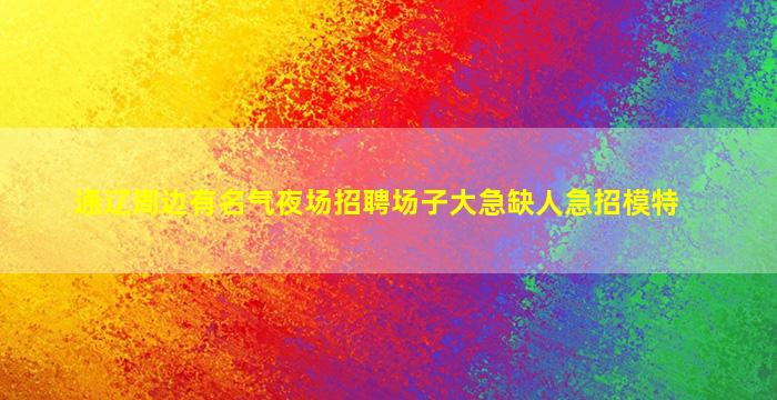 通辽周边有名气夜场招聘场子大急缺人急招模特